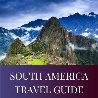 SOUTH AMERICA TRAVEL GUIDE