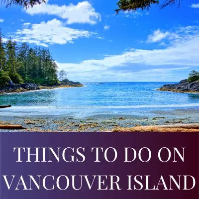 THINGS TO DO ON VANCOUVER ISLAND