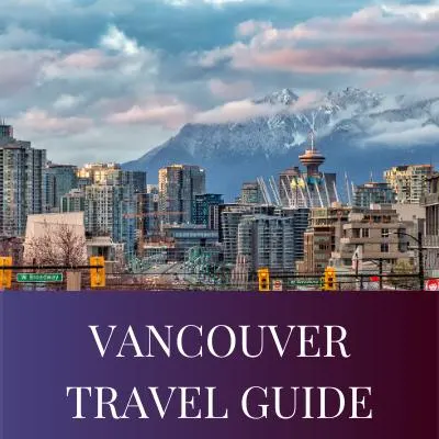 VANCOUVER TRAVEL GUIDE